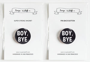 Boy, Bye - 1" Pin or Magnet, White Lettering on Black Background