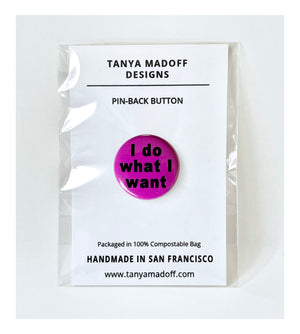 I do what I want 1" Pin back button (badge, pin), packaged on recycled paper, in 100% compostable clear glassine bag