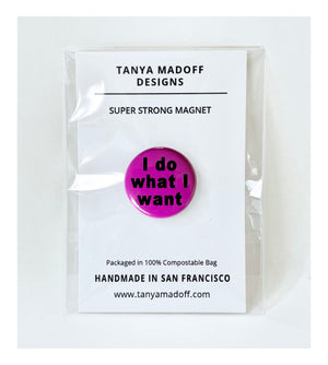 I do what I want 1" Magnet, packaged on recycled paper, in 100% compostable clear glassine bag