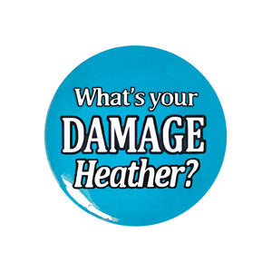 What’s Your Damage Heather? one inch pin back button (badge) or one inch super strong magnet. White font on blue background.