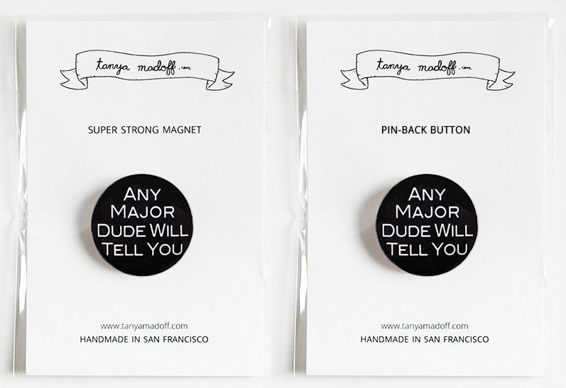Any Major Dude Will Tell You - Pin, Badge, Button, Super Strong Magnet -  Tanya Madoff