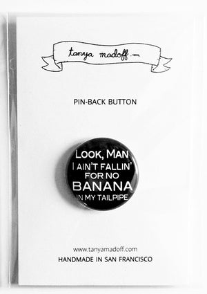 Look Man I Ain't Fallin' For No Banana In My Tailpipe - 1" Pin or Magnet