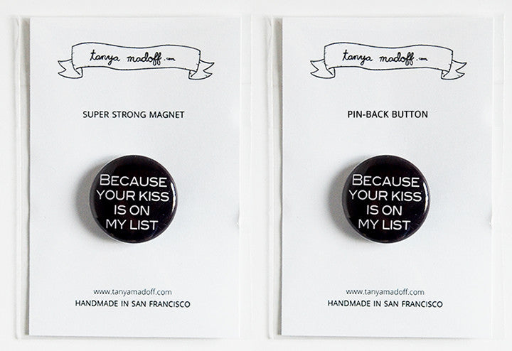 Because Your Kiss Is On My List - 1" Pin or Magnet