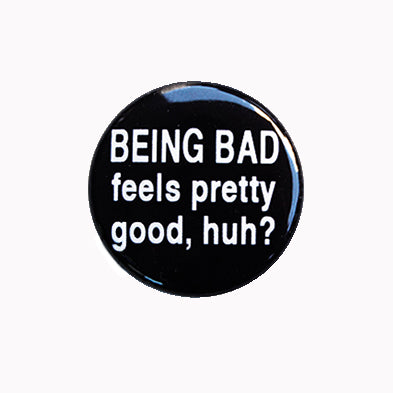 Being Bad Feels Pretty Good, Huh? - 1" Pin or Magnet