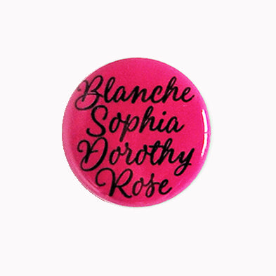 Blanche Sophia Dorothy Rose - 1" Pin or Magnet