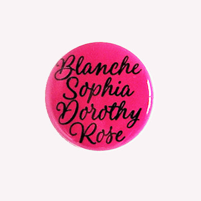 Blanche Sophia Dorothy Rose - 1" Pin or Magnet / Golden Girls