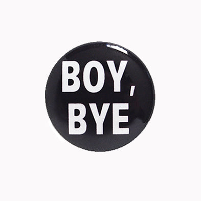 Boy, Bye - 1" Pin or Magnet, White Lettering on Black Background