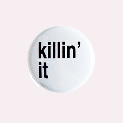 Killin' It - 1" Pin or Magnet