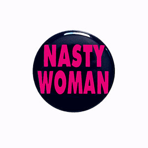 Nasty Woman - 1" Pin or Magnet