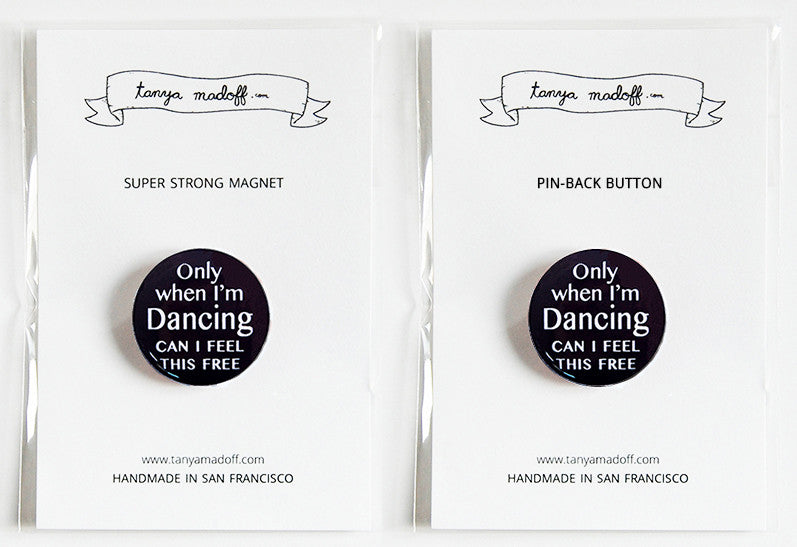 Only When I'm Dancing Can I Feel This Free 1" Pin-back Button or Magnet