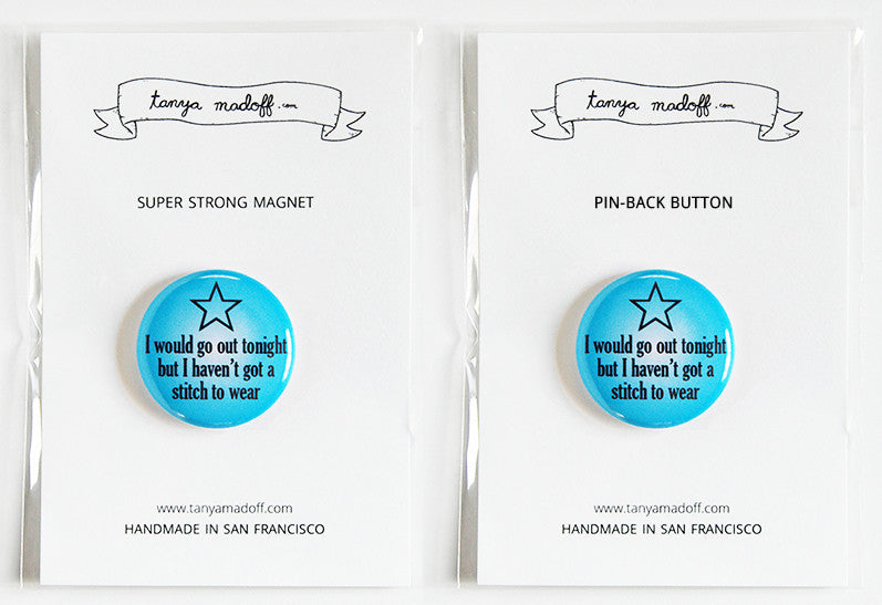 I Would Go Out Tonight But I Haven't Got a Stitch to Wear - 1" Pin or Magnet