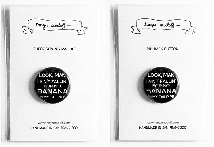 Look Man I Ain't Fallin' For No Banana In My Tailpipe - 1" Pin or Magnet